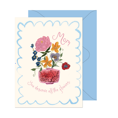 Mom Deserves All The Flowers Card